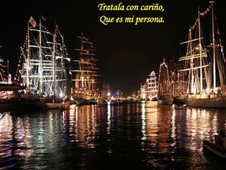 Tratala con cariño, Que es mi persona. 