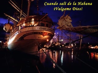 Cuando salí de la Habana
iValgame Dios!
 