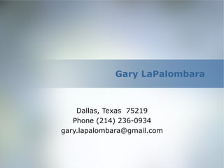 Gary LaPalombara



    Dallas, Texas 75219
   Phone (214) 236-0934
gary.lapalombara@gmail.com
 