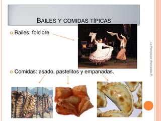 BAILES Y COMIDAS TÍPICAS
   Bailes: folclore




                                              La Pampa por Wenceslao P.
   Comidas: asado, pastelitos y empanadas.
 