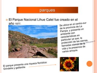 parques

   El Parque Nacional Lihue Calel fue creado en el
    año 1977.
 