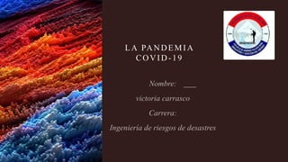 LA PANDEMIA
COVID-19
 