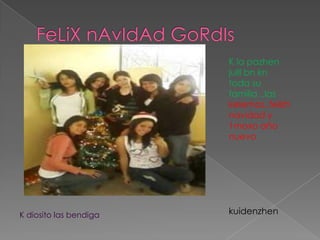 FeLiXnAvIdAdGoRdIsK la pazhenjulllbn kn toda su familia ..las kelemos..felizh navidad y 1moxo año nuevokuidenzhenK diosito las bendiga