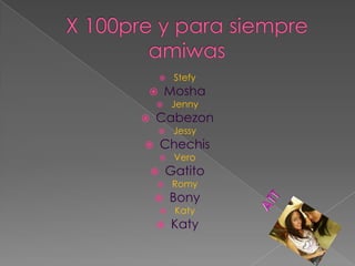 X 100pre y para siempre         amiwasStefyMoshaJennyCabezonJessyChechisVero GatitoRomyBonyKatyKatyATT