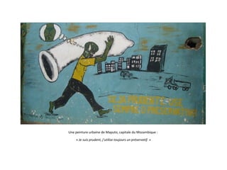 Une peinture urbaine de Maputo, capitale du Mozambique :
« Je suis prudent, j’utilise toujours un préservatif. »

 