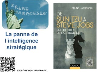 La panne de
l’intelligence
stratégique
!
www.bruno-jarrosson.com
 