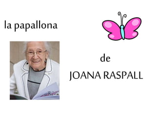 la papallona
de
JOANA RASPALL
 