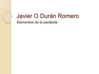 Javier O Durán Romero Elementos de la parábola 