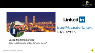 Presentación	LaParabolika	-	Videocursos 8
josep@laparabolika.com	
T.	639729999
 