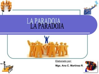 LA PARADOJA Elaborado por: Mgs. Ana C. Martínez R . 