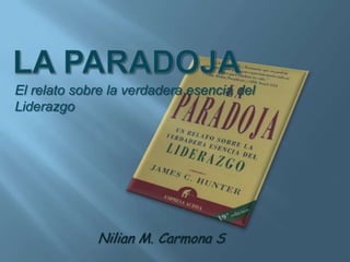 El relato sobre la verdadera esencia del
Liderazgo




             Nilian M. Carmona S.
 