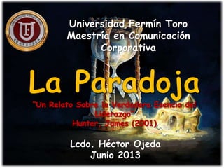 Universidad Fermín Toro
Maestría en Comunicación
Corporativa
Lcdo. Héctor Ojeda
Junio 2013
 