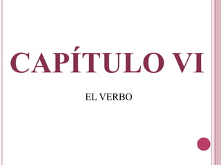 CAPÍTULO VI
EL VERBO
 