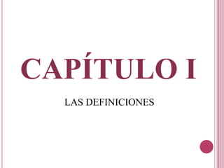 CAPÍTULO I
LAS DEFINICIONES
 