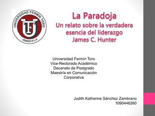 Universidad Fermín Toro
Vice-Rectorado Académico
Decanato de Postgrado
Maestría en Comunicación
Corporativa
Judith Katherine Sánchez Zambrano
1090446260
 