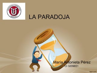LA PARADOJA
María Antonieta Pérez
CI 3209651
 