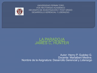 LA PARADOJA
JAMES C, HUNTER
Autor: Henry P. Guédez G.
Docente: Marialbert Medina.
Nombre de la Asignatura: Desarrollo Gerencial y Liderazgo
 