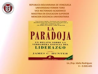 REPUBLICA BOLIVARIANA DE VENEZUELA
     UNIVERSIDAD FERMIN TORO
    VICE RECTORADO ACADEMICO
  MAESTRIA EN EDUCACION SUPERIOR
  MENCION DOCENCIA UNIVERSITARIA




                              Lic./Esp. Idalia Rodríguez
                                          V – 9.920.425
 