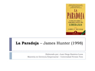 La Paradoja – James Hunter (1998)

                        Elaborado por: Juan Diego Ramírez Luna
     Maestría en Gerencia Empresarial – Universidad Fermín Toro
 