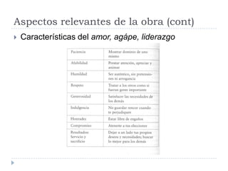 Aspectos relevantes de la obra (cont)
   Características del amor, agápe, liderazgo
 