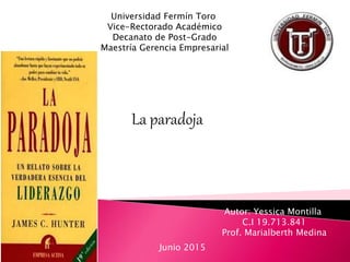 Universidad Fermín Toro
Vice-Rectorado Académico
Decanato de Post-Grado
Maestría Gerencia Empresarial
Autor: Yessica Montilla
C.I 19.713.841
Prof. Marialberth Medina
La paradoja
Junio 2015
 