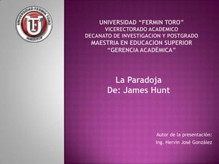 La Paradoja
De: James Hunt




          Autor de la presentación:
          Ing. Hervin José González
 