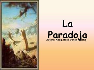 La Paradoja Autora: Abog. Rosa Ochoa Atacho 