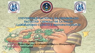 REALIZADO POR: Joselyn Garcés
CURSO : Primer semestre de Laboratorio Clínico e Histopatológico
CÁTEDRA : Informática
 