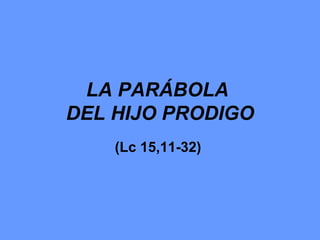 LA PARÁBOLA  DEL HIJO PRODIGO (Lc 15,11-32)   