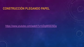 CONSTRUCCIÓN PLEGANDO PAPEL
https://www.youtube.com/watch?v=UDgMlSlDSEw
 