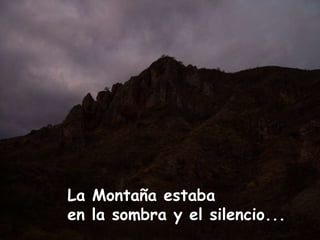 La Montaña estaba  en la sombra y el silencio...  