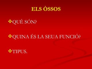 QUÈ SÓN? QUINA ÉS LA SEUA FUNCIÓ? TIPUS. ELS ÒSSOS 