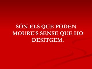 SÓN ELS QUE PODEN MOURE’S SENSE QUE HO DESITGEM. 