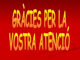 GRÀCIES PER LA VOSTRA ATENCIÓ 