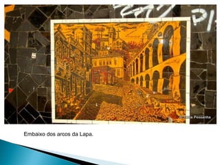 Embaixo dos arcos da Lapa. 
 