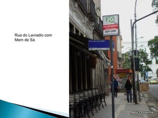 Rua do Lavradio com 
Mem de Sá 
 