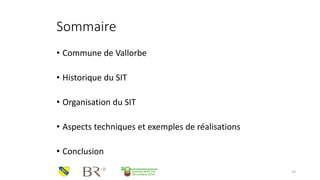 Sommaire 
•Commune de Vallorbe 
•Historique du SIT 
•Organisation du SIT 
•Aspects techniques et exemples de réalisations ...