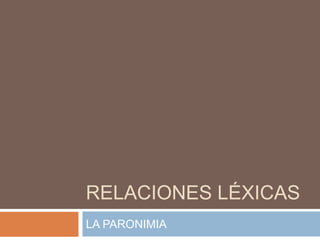 RELACIONES LÉXICAS
LA PARONIMIA
 