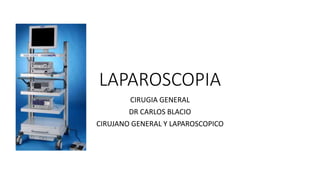 LAPAROSCOPIA
CIRUGIA GENERAL
DR CARLOS BLACIO
CIRUJANO GENERAL Y LAPAROSCOPICO
 