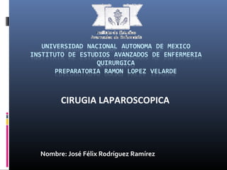 Nombre: José Félix Rodríguez Ramírez
CIRUGIA LAPAROSCOPICA
 