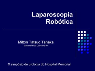 Laparoscopia Robótica X simpósio de urologia do Hospital Memorial Milton Tatsuo Tanaka Masterclínica Cascavel Pr 