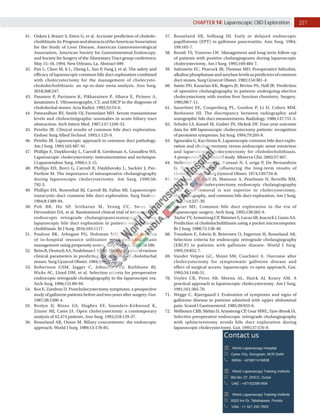 207
CHAPTER 14: Laparoscopic CBD Exploration
41. Onken J, Brazer S, Eisen G, et al. Accurate prediction of choledo-
cholithiasis.In:ProgramandabstractsoftheAmericanAssociation
for the Study of Liver Disease, American Gastroenterological
Association, American Society for Gastrointestinal Endoscopy,
and Society for Surgery of the Alimentary Tract group conference;
May 15–18, 1994; New Orleans, La. Abstract 699.
42. Pan L, Chen M, Ji L, Zheng L, Yan P, Fang J, et al. The safety and
efficacy of laparoscopic common bile duct exploration combined
with cholecystectomy for the management of cholecysto-
choledocholithiasis: an up-to-date meta-analysis. Ann Surg.
2018;268:247.
43. Pasanen P, Partanen K, Pikkarainen P, Alhava E, Pirinen A,
Janatuinen E. Ultrasonography, CT, and ERCP in the diagnosis of
choledochal stones. Acta Radiol. 1992;33:53-6.
44. Patwardhan RV, Smith OJ, Farmelant MH. Serum transaminase
levels and cholescintigraphic anomalies in acute biliary tract
obstruction. Arch Intern Med. 1987;147:1249-53.
45. Petelin JB. Clinical results of common bile duct exploration.
Endosc Surg Allied Technol. 1993;1:125-9.
46. Petelin JB. Laparoscopic approach to common duct pathology.
Am J Surg. 1993;165:487-91.
47. Phillips E, Daykhovsky L, Carroll B, Gershman A, Grundfest WS.
Laparoscopic cholecystectomy: instrumentation and technique.
J Laparoendosc Surg. 1990;1:3-15.
48. Phillips EH, Berci G, Carroll B, Daykhovsky L, Sackier J, Paz-
Partlow M. The importance of intraoperative cholangiography
during laparoscopic cholecystectomy. Am Surg. 1990;56:
792-5.
49. Phillips EH, Rosenthal RJ, Carroll BJ, Fallas MJ. Laparoscopic
transcystic-duct common bile duct exploration. Surg Endosc.
1994;8:1389-94.
50. Poh BR, Ho SP, Sritharan M, Yeong CC, Swan MP,
Devonshire DA, et al. Randomized clinical trial of intraoperative
endoscopic retrograde cholangiopancreatography versus
laparoscopic bile duct exploration in patients with choledo-
cholithiasis. Br J Surg. 2016;103:1117.
51. Poulose BK, Arbogast PG, Holzman MD. National analysis
of in-hospital resource utilization in choledocholithiasis
management using propensity scores. Surg Endosc. 2006;20:186.
52. ReissR,DeutschAA,NudelmanI,KottI.Statisticalvalueofvarious
clinical parameters in predicting the presence of choledochal
stones. Surg Gynecol Obstet. 1984;159:273-6.
53. Robertson GSM, Jagger C, Johnson PRV, Rathbone BJ,
Wicks AC, Lloyd DM, et al. Selection criteria for preoperative
endoscopic retrograde cholangiography in the laparoscopic era.
Arch Surg. 1996;131:89-94.
54. Ros E, Zambon D. Postcholecystectomy symptoms: a prospective
study of gallstone patients before and two years after surgery. Gut.
1987;28:1500-4.
55. Roslyn JJ, Binns GS, Hughes EF, Saunders-Kirkwood K,
Zinner MJ, Cates JA. Open cholecystectomy: a contemporary
analysis of 42,474 patients. Ann Surg. 1993;218:129-37.
56. Rosseland AR, Osnes M. Biliary concrements: the endoscopic
approach. World J Surg. 1989;13:178-85.
57. Rosseland AR, Solhaug JH. Early or delayed endoscopic
papillotomy (EPT) in gallstone pancreatitis. Ann Surg. 1984;
199:165-7.
58. Roush TS, Traverso LW. Management and long-term follow-up
of patients with positive cholangiograms during laparoscopic
cholecystectomy. Am J Surg. 1995;169:484-7.
59. Saltzstein EC, Peacock JB, Thomas MD. Preoperative bilirubin,
alkalinephosphataseandamylaselevelsaspredictorsofcommon
duct stones. Surg Gynecol Obstet. 1982;154:381-4.
60. Santo PD, Kazarian KK, Rogers JF, Bevins PA, Hall JR. Prediction
of operative cholangiography in patients undergoing elective
cholecystectomy with routine liver function chemistry. Surgery.
1985;98:7-11.
61. Sauerbrei EE, Cooperberg PL, Gordon P, Li D, Cohen MM,
Burhenne HJ. The discrepancy between radiographic and
sonographic bile duct measurements. Radiology. 1980;137:751-5.
62. Schultz LS, Kamel M, Graber JN, Hickok DF. Four-year outcome
data for 400 laparoscopic cholecystectomy patients: recognition
of persistent symptoms. Int Surg. 1994;79:205-8.
63. Sgourakis G, Karaliotas K. Laparoscopic common bile duct explo-
ration and cholecystectomy versus endoscopic stone extraction
and laparoscopic cholecystectomy for choledocholithiasis.
A prospective randomized study. Minerva Chir. 2002;57:467.
64. Stefanini P, Carboni M, Patrassi N, L origa P, De Bernardinis
G, Negro P. Factors influencing the long-term results of
cholecystectomy. Surg Gynecol Obstet. 1974;139:734-8.
65. Stiegman GV, Goff JS, Mansour A, Pearlman N, Reveille RM,
Norton L. Precholecystectomy endoscopic cholangiography
and stone removal is not superior to cholecystectomy,
cholangiography, and common bile duct exploration. Am J Surg.
1992;163:227-30.
66. Stoker ME. Common bile duct exploration in the era of
laparoscopic surgery. Arch Surg. 1995;130:265-9.
67. Taylor TV, Armstrong CP, Rimmer S, Lucas SB, Jeacock J, Gunn AA.
Prediction of choledocholithiasis using a pocket microcomputer.
Br J Surg. 1988;75:138-40.
68. Trondsen E, Edwin B, Reiertsen O, Fagertun H, Rosseland AR.
Selection criteria for endoscopic retrograde cholangiography
(ERCP) in patients with gallstone disease. World J Surg.
1995;19:852-7.
69. Vander Velpen GC, Shimi SM, Cuschieri A. Outcome after
cholecystectomy for symptomatic gallstone disease and
effect of surgical access: laparoscopic vs open approach. Gut.
1993;34:1448-51.
70. Voyles CR, Petro AB, Meena AL, Haick AJ, Koury AM. A
practical approach to laparoscopic cholecystectomy. Am J Surg.
1991;161:365-70.
71. Wegge C, Kjaergaard J. Evaluation of symptoms and signs of
gallstone disease in patients admitted with upper abdominal
pain. Scand J Gastroenterol. 1985;20:933-6.
72. Welbourn CRB, Mehta D, Armstrong CP, Gear MWL, Eyre-Brook IA.
Selective preoperative endoscopic retrograde cholangiography
with sphincterotomy avoids bile duct exploration during
laparoscopic cholecystectomy. Gut. 1995;37:576-9.
 