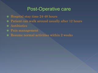  Hospital stay time 24-48 hours
 Patient can walk around usually after 12 hours
 Antibiotics
 Pain management
 Resume normal activities within 2 weeks
 