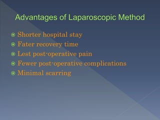  Shorter hospital stay
 Fater recovery time
 Lest post-operative pain
 Fewer post-operative complications
 Minimal scarring
 