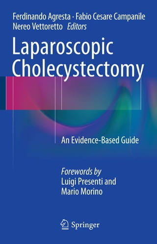Laparoscopic
Cholecystectomy
123
An Evidence-Based Guide
Forewordsby
Luigi Presenti and
Mario Morino
FerdinandoAgresta·FabioCesareCampanile
NereoVettoretto Editors
 