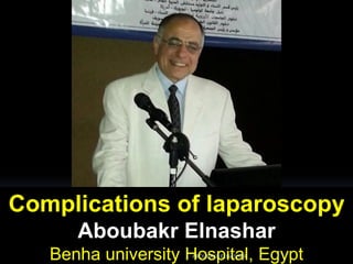 Complications of laparoscopy
Aboubakr Elnashar
Benha university Hospital, EgyptABOUBAKR ELNASHAR
 