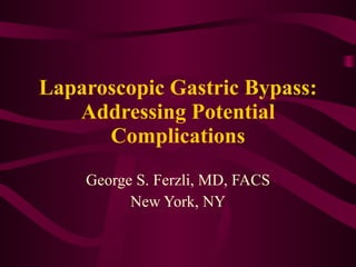 Laparoscopic Gastric Bypass: Addressing Potential Complications George S. Ferzli, MD, FACS New York, NY 