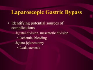 Laparoscopic Gastric Bypass Identifying potential sources of complications Jejunal division, mesenteric division Ischemia, bleeding Jejuno-jejunostomy Leak, stenosis 