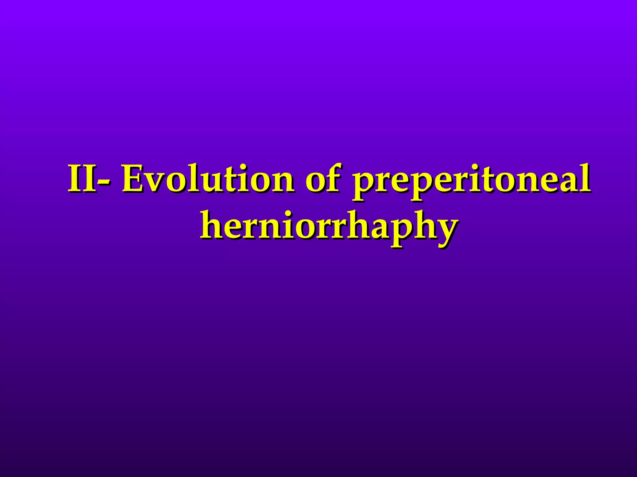 II- Evolution of preperitoneal
        herniorrhaphy
 