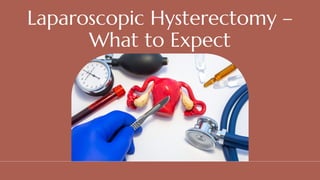 Laparoscopic Hysterectomy –
What to Expect
 